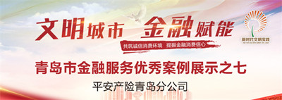 青島市金融服務優秀案例展示丨平安產險青島分公司：創新金融服務 堅守責任擔當